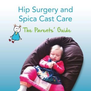 Hip Surgery and Spica Cast Care (The Parents' Guide)